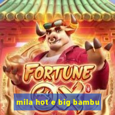 mila hot e big bambu