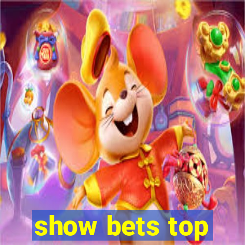 show bets top