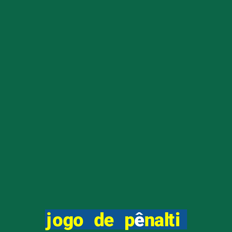 jogo de pênalti que ganha dinheiro