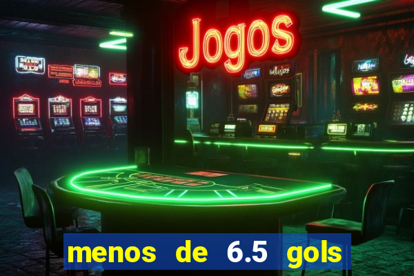 menos de 6.5 gols o que significa