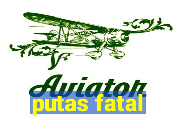 putas fatal