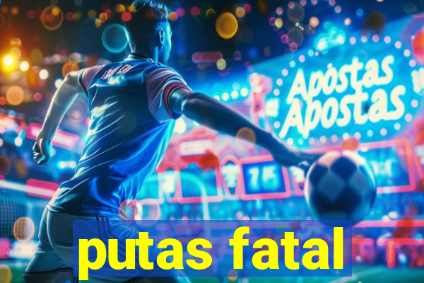 putas fatal