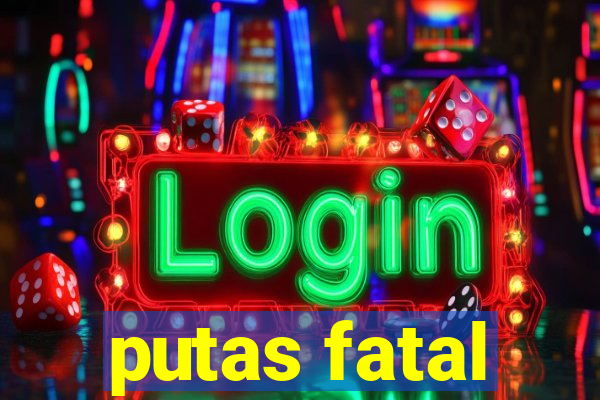 putas fatal