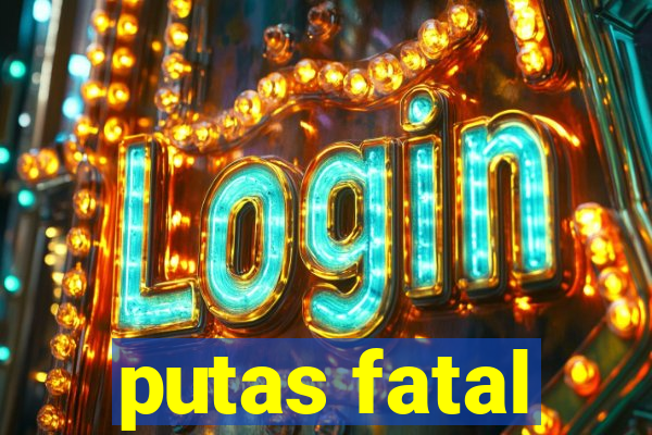 putas fatal