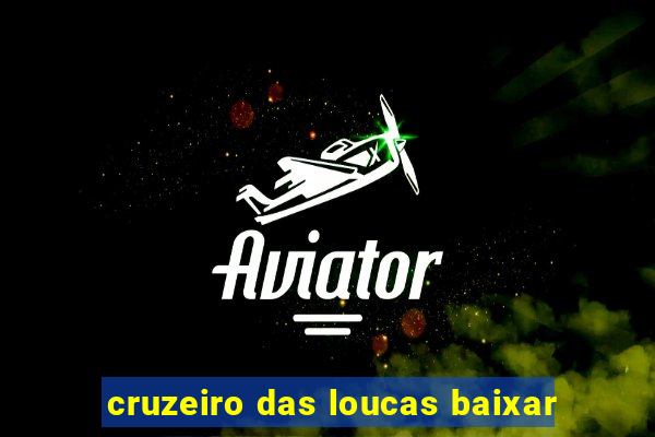 cruzeiro das loucas baixar