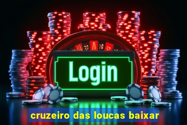 cruzeiro das loucas baixar