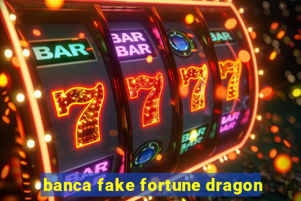 banca fake fortune dragon