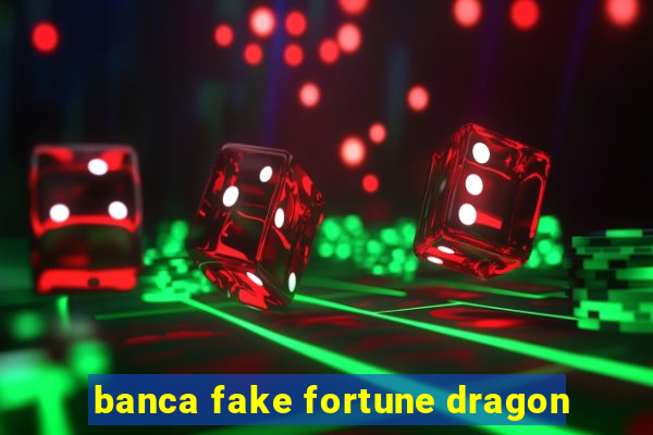 banca fake fortune dragon