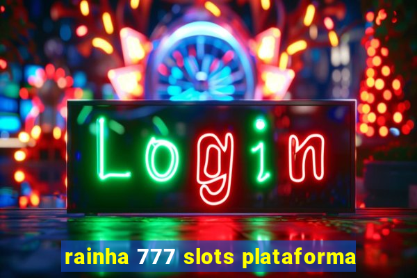 rainha 777 slots plataforma