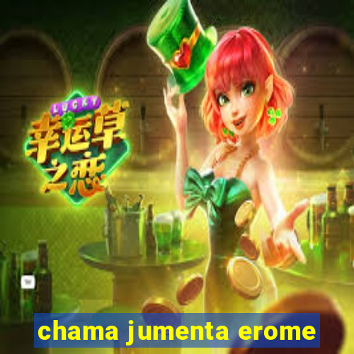 chama jumenta erome