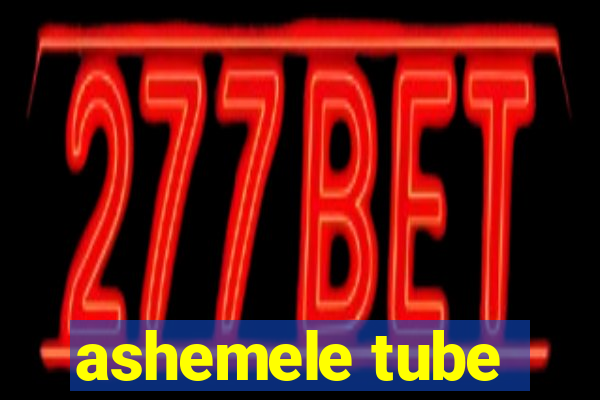 ashemele tube