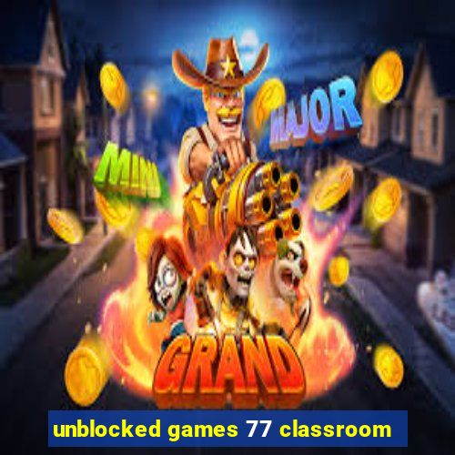 unblocked games 77 classroom