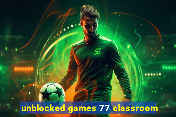 unblocked games 77 classroom