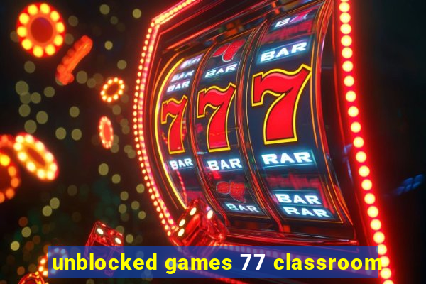 unblocked games 77 classroom