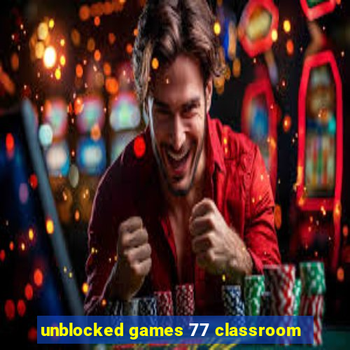 unblocked games 77 classroom