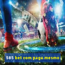 585 bet com paga mesmo