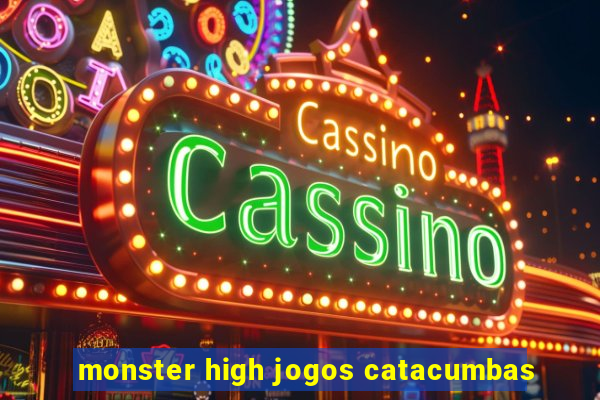 monster high jogos catacumbas