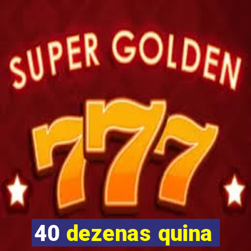 40 dezenas quina