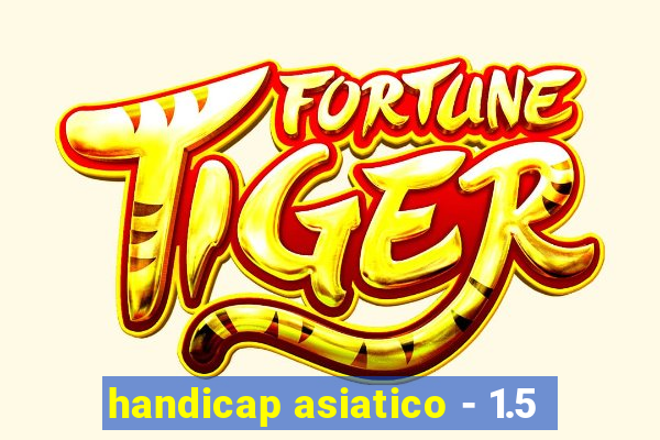 handicap asiatico - 1.5