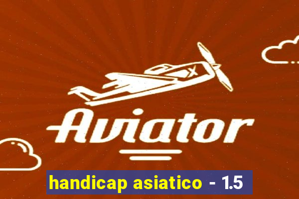 handicap asiatico - 1.5