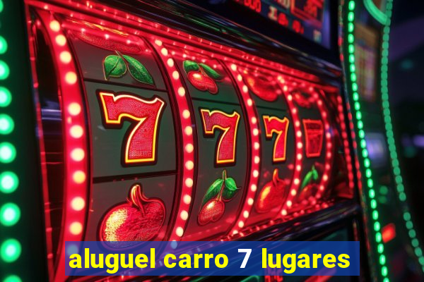 aluguel carro 7 lugares