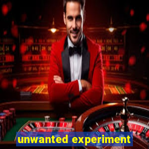 unwanted experiment