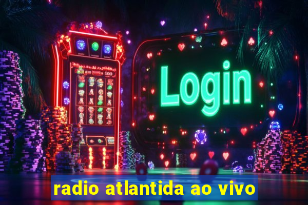 radio atlantida ao vivo