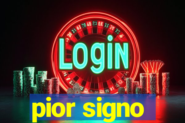 pior signo