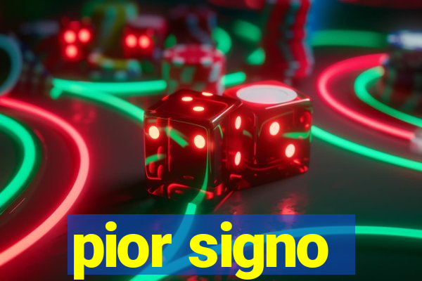 pior signo