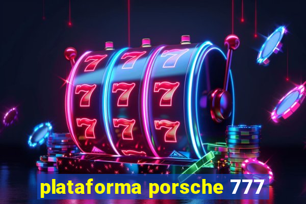 plataforma porsche 777