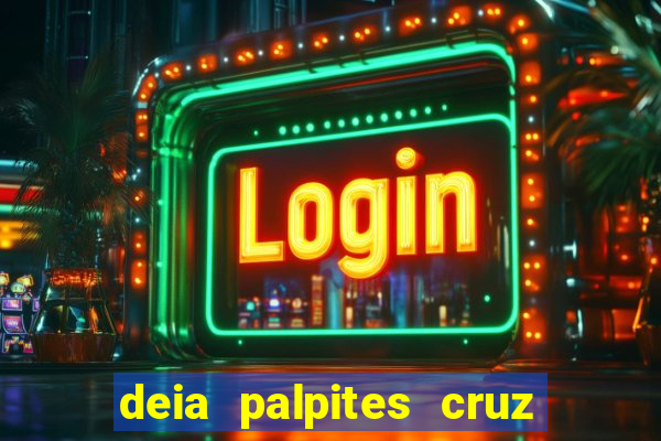 deia palpites cruz do dia