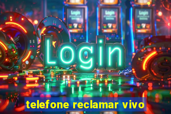 telefone reclamar vivo