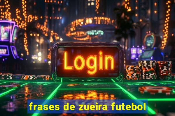 frases de zueira futebol