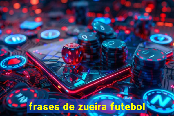 frases de zueira futebol