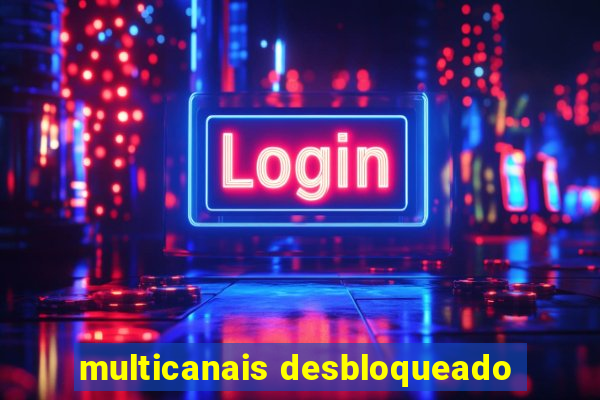 multicanais desbloqueado