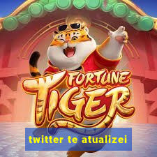 twitter te atualizei