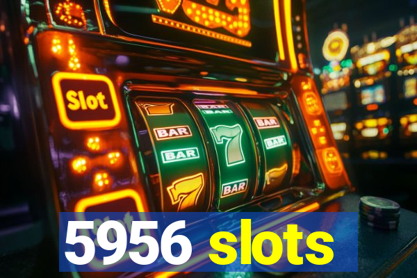 5956 slots