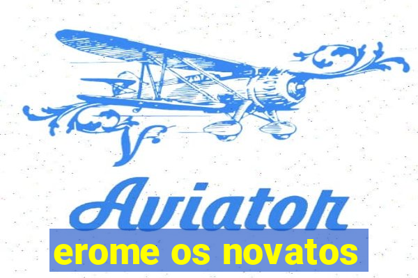 erome os novatos