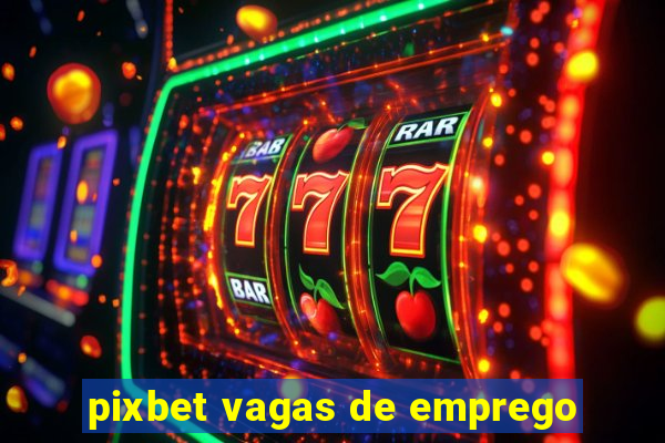 pixbet vagas de emprego