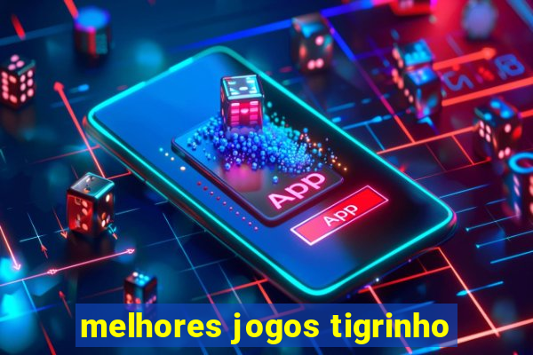 melhores jogos tigrinho