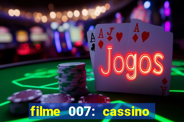 filme 007: cassino royale completo dublado