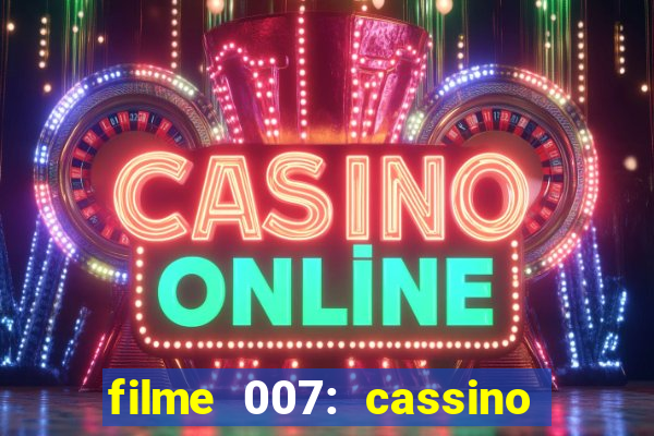 filme 007: cassino royale completo dublado