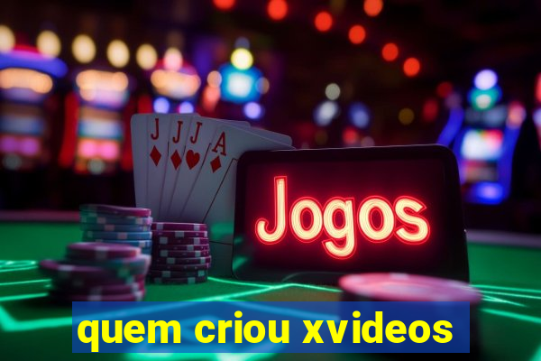 quem criou xvideos