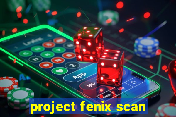 project fenix scan