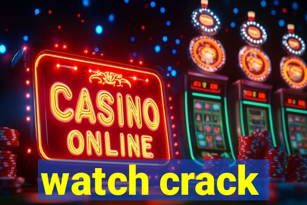 watch crack