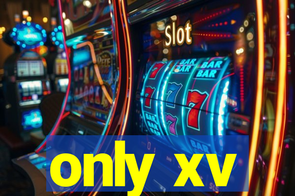 only xv