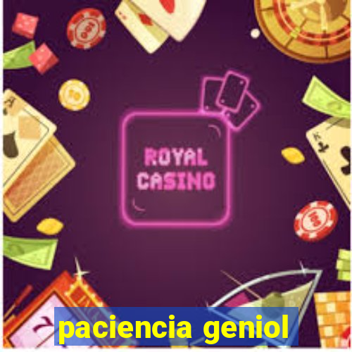 paciencia geniol