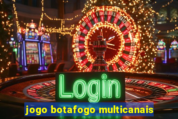 jogo botafogo multicanais