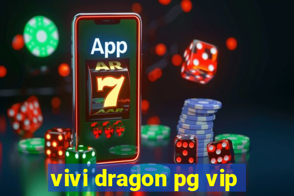 vivi dragon pg vip