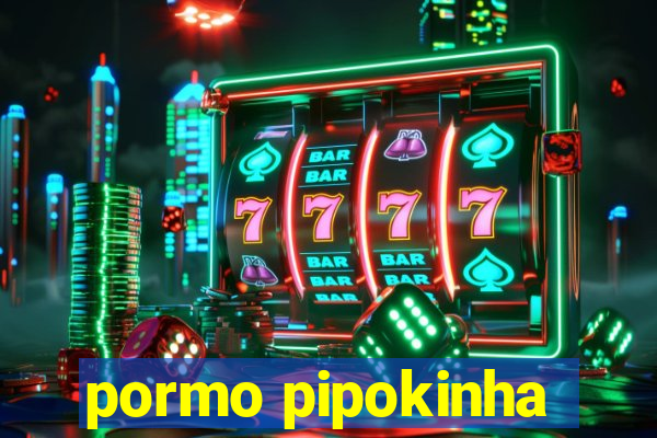 pormo pipokinha